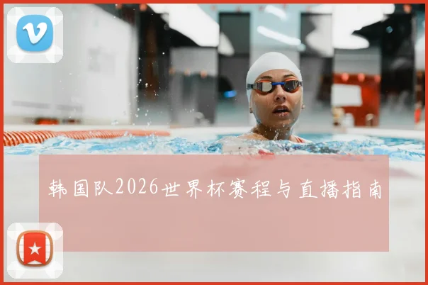 韩国队2026世界杯赛程与直播指南