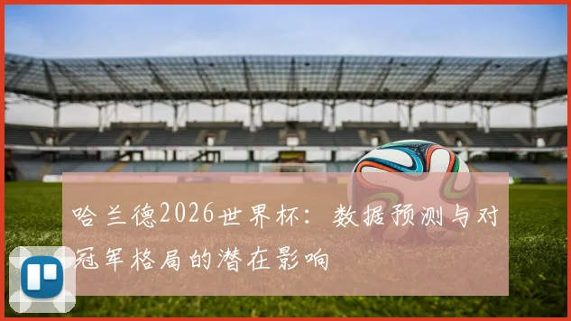 哈兰德2026世界杯：数据预测与对冠军格局的潜在影响